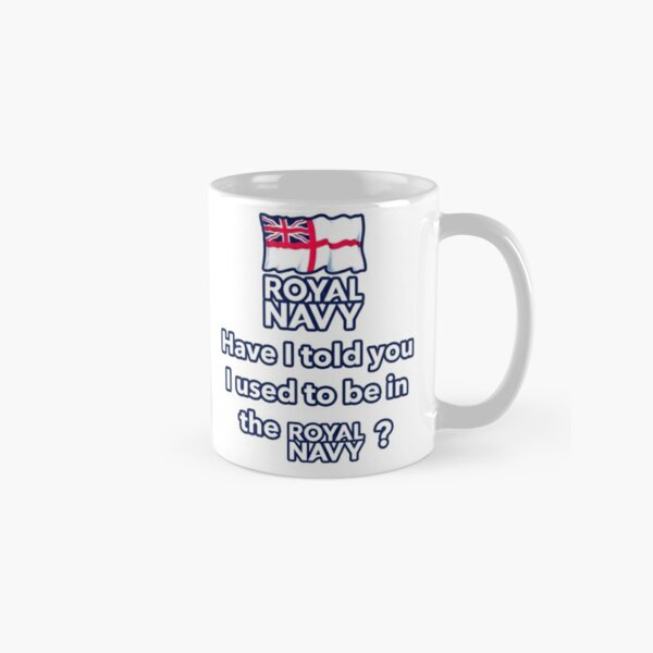 Royal Navy Veteran Design, Have I Ever Told You I Used To Be In The Royal Navy  Classic Mug RB0301 product Offical theused Merch